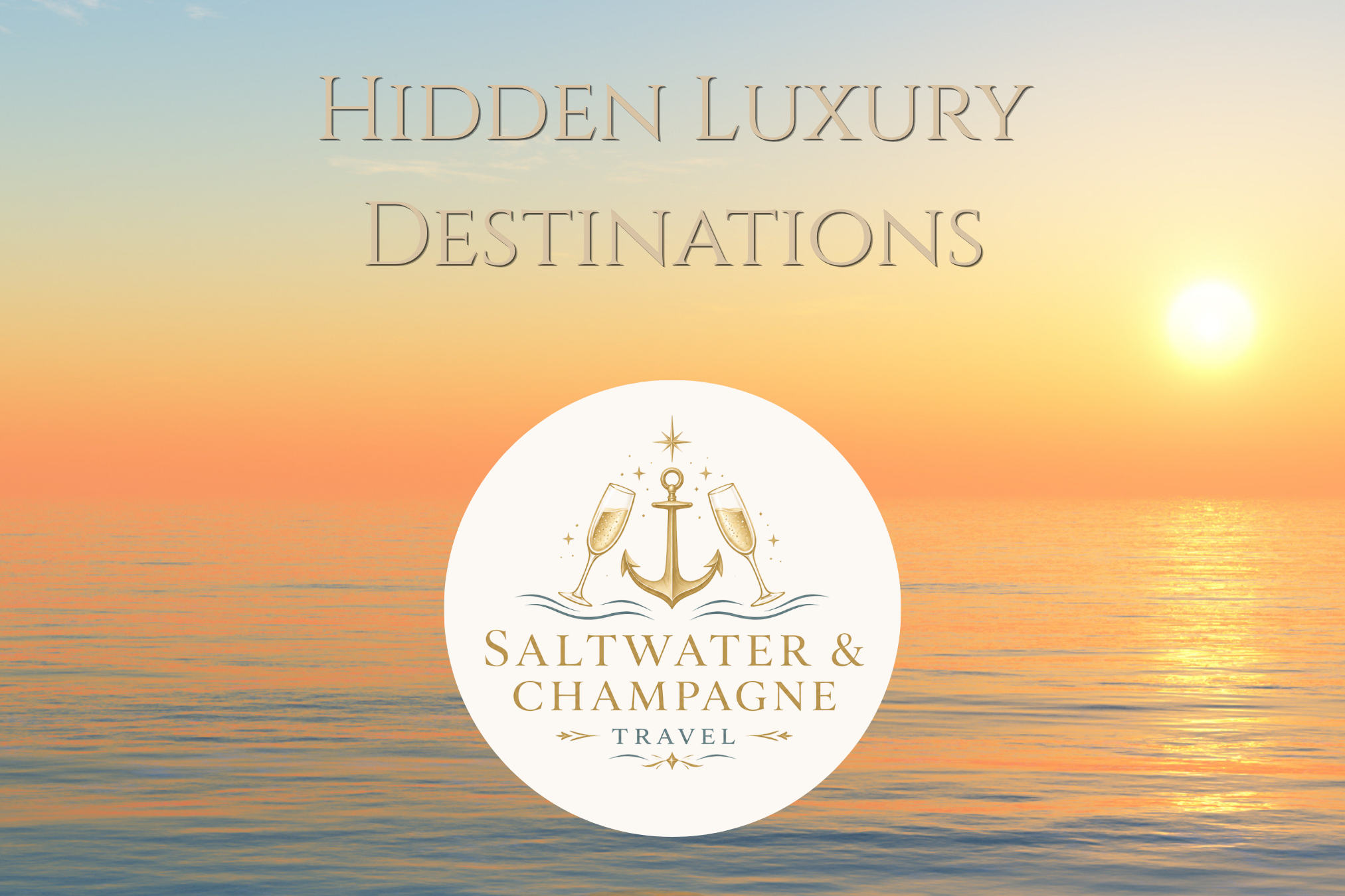 Sunset over the ocean with the text 'Hidden Luxury Destinations,' and a logo featuring an anchor, two champagne glasses, and celestial symbols. The words 'Saltwater & Champagne' are also included.