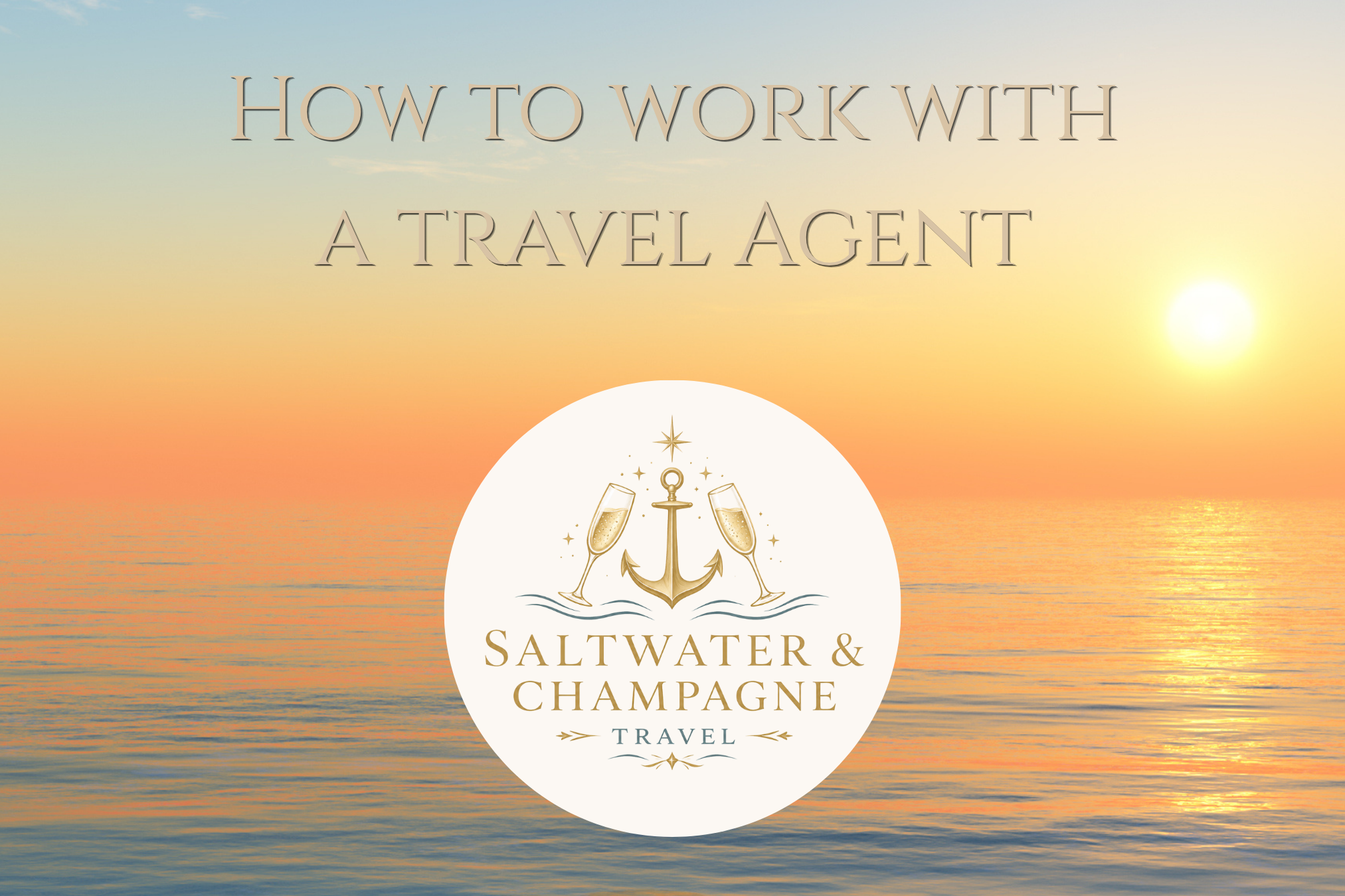 A promotional graphic for a travel guide titled 'How to Work with a Travel Agent,' featuring a sunset over the ocean and an emblem with champagne glasses, an anchor, and stars.