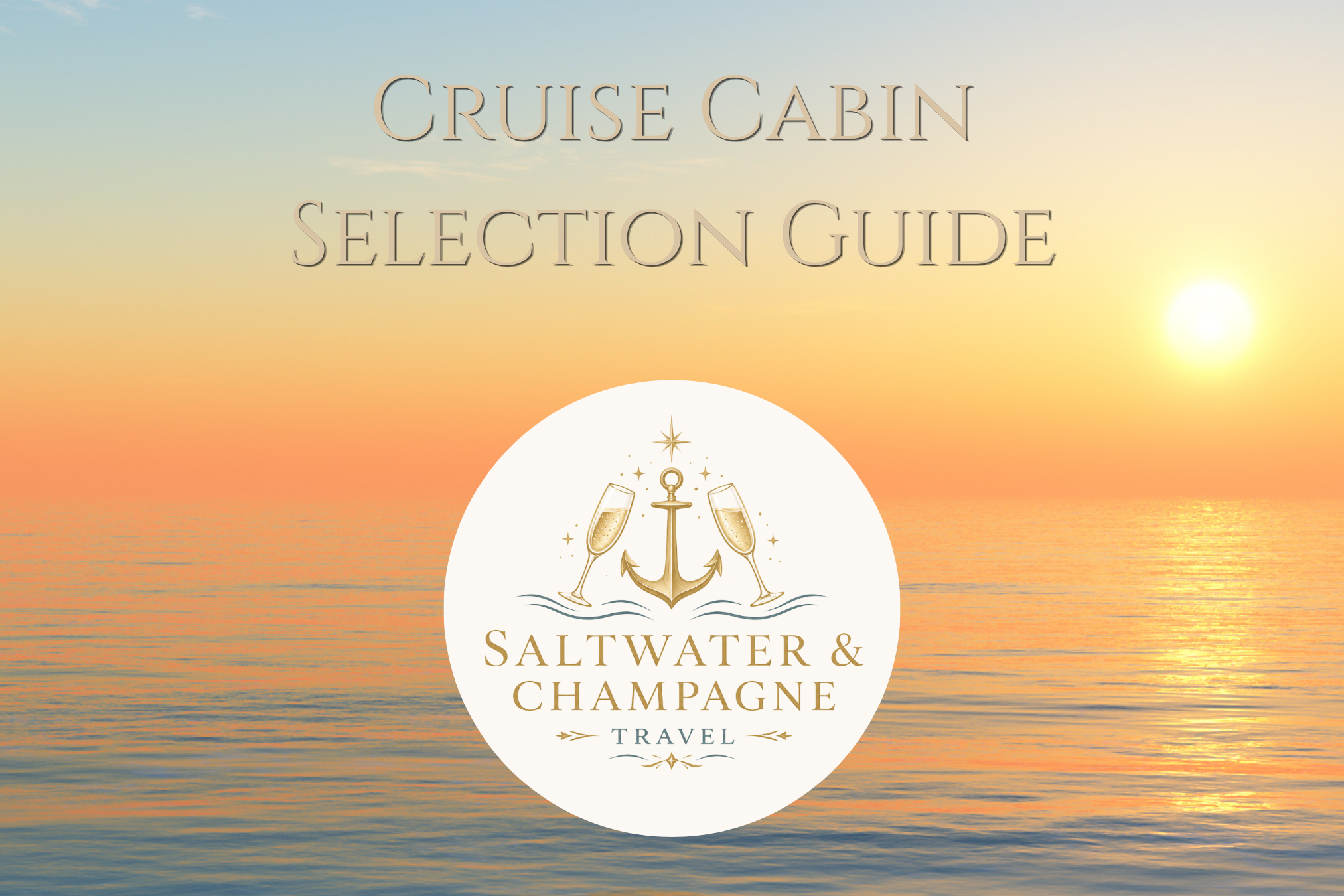 Sunset over the ocean with text overlay that reads 'Cruise Cabin Selection Guide' and a logo featuring two champagne glasses, an anchor, and stars with the words 'Saltwater & Champagne Travel'.