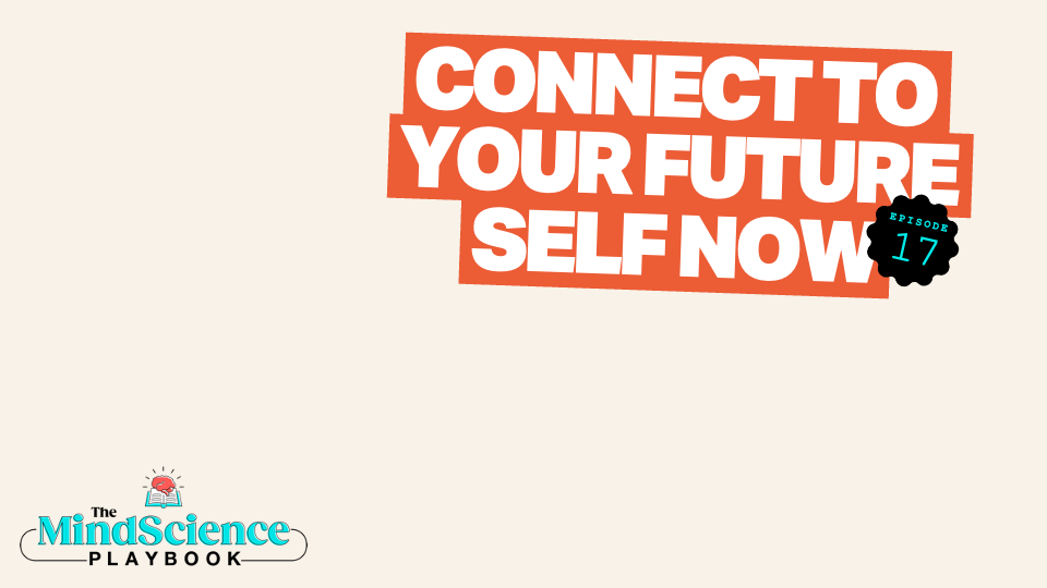 EPISODE 17: Connect to Your Future Self Now