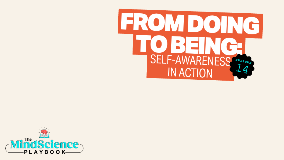 EPISODE 14: From Doing to Being: Self-Awareness in Action