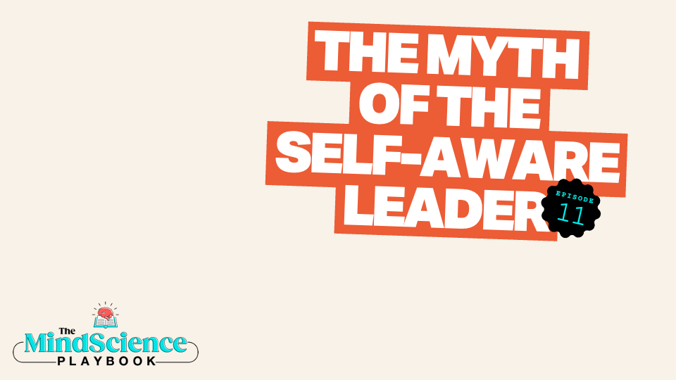 EPISODE 11: The Myth of the Self-Aware Leader
