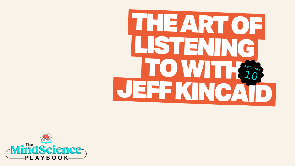 EPISODE 10: The Art of Listening to Lead with Jeff Kincaid