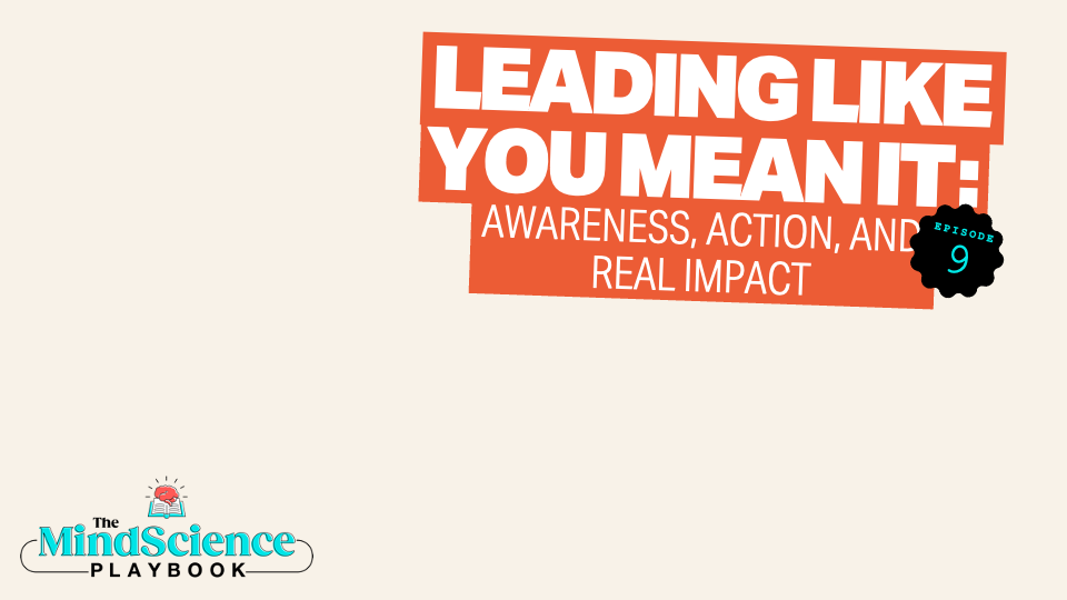 EPISODE 9: Leading Like You Mean It: Awareness, Action, and Real Impact