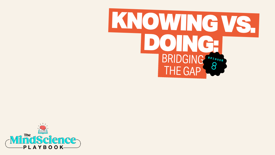 EPISODE 8: Knowing vs. Doing: Bridging the Gap