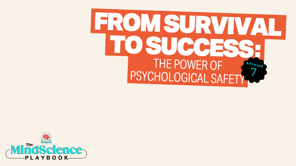 EPISODE 7: From Survival to Success: The Power of Psychological Safety