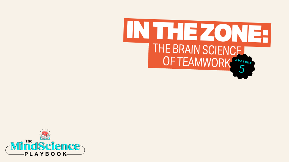 EPISODE 5: In the Zone: The Brain Science of Teamwork