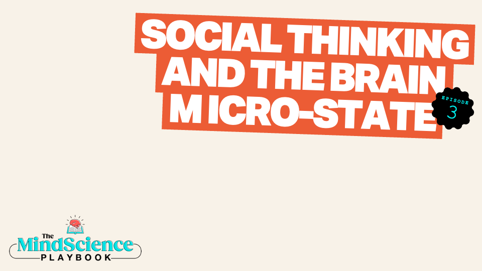 EPISODE 3: Social Thinking and the Brain Micro-State