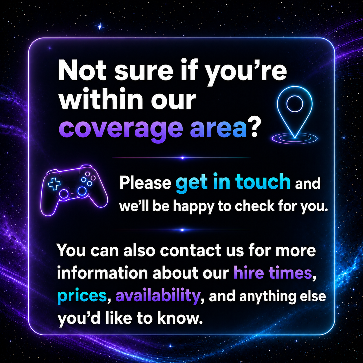 A digital neon-style advertisement with a space background, asking if you are within their coverage area and inviting you to get in touch, with an icon of a game controller and a location pin.