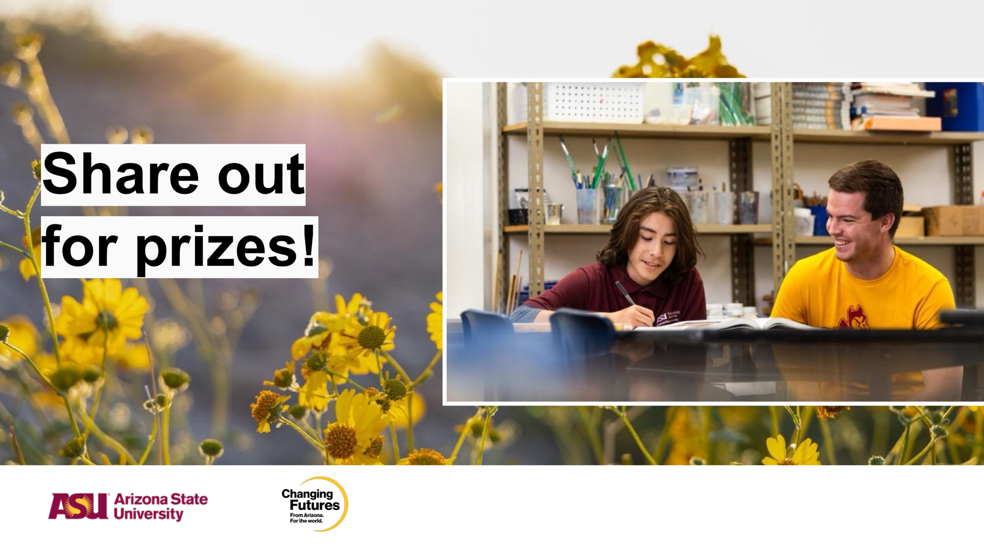 A promotional graphic with a background of yellow flowers and a bright sky. Text on the left says, 'Share out for prizes!' Inside a white box on the right, there is a photo of two people sitting at a table in a room with shelves, one woman writing and a man smiling. Logos at the bottom include Arizona State University and Changing Futures.