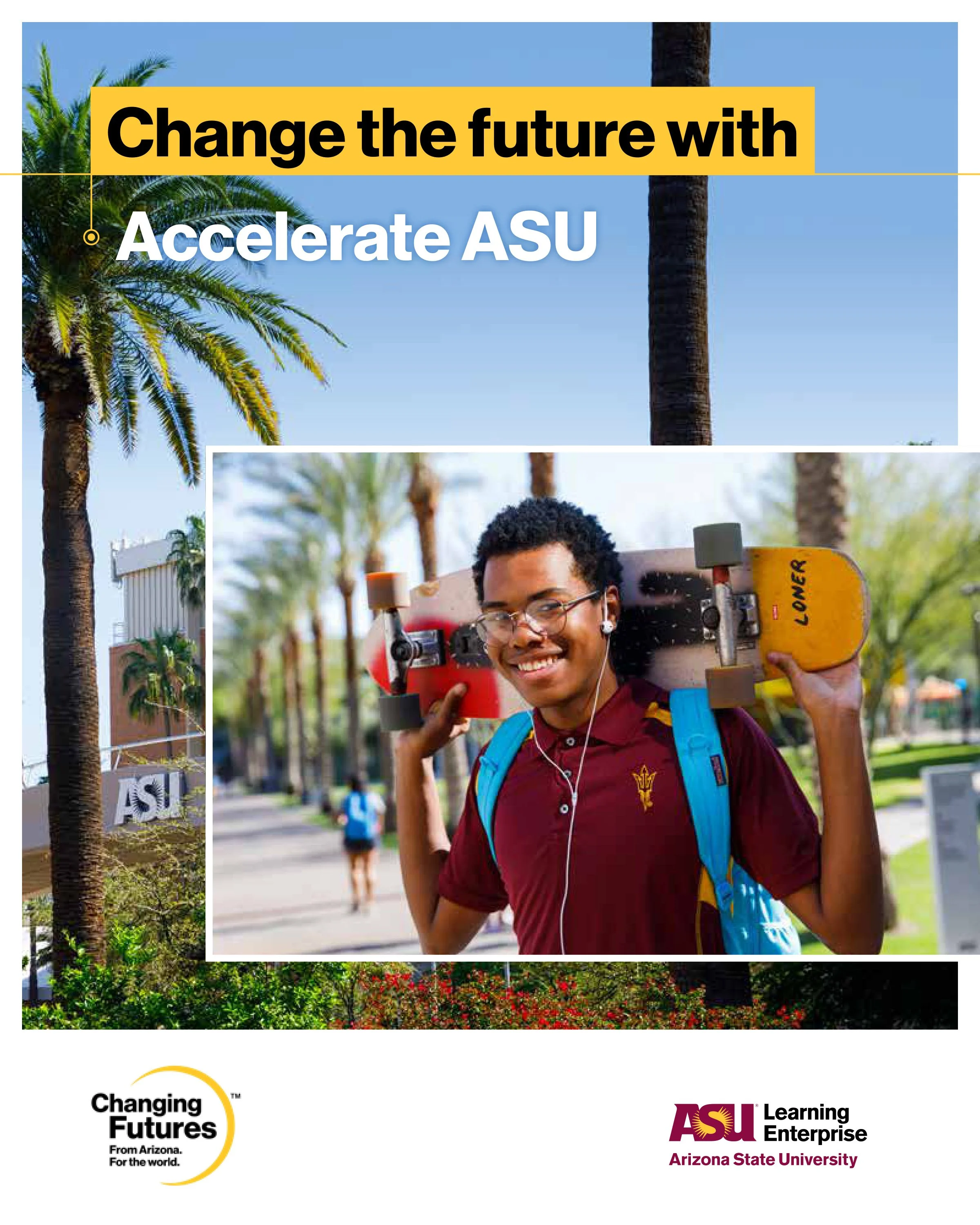 A promotional poster for Arizona State University, encouraging to change the future by accelerating ASU. The poster features a smiling young man with glasses, a backpack, and a skateboard, standing outdoors in a park-like setting with palm trees and 