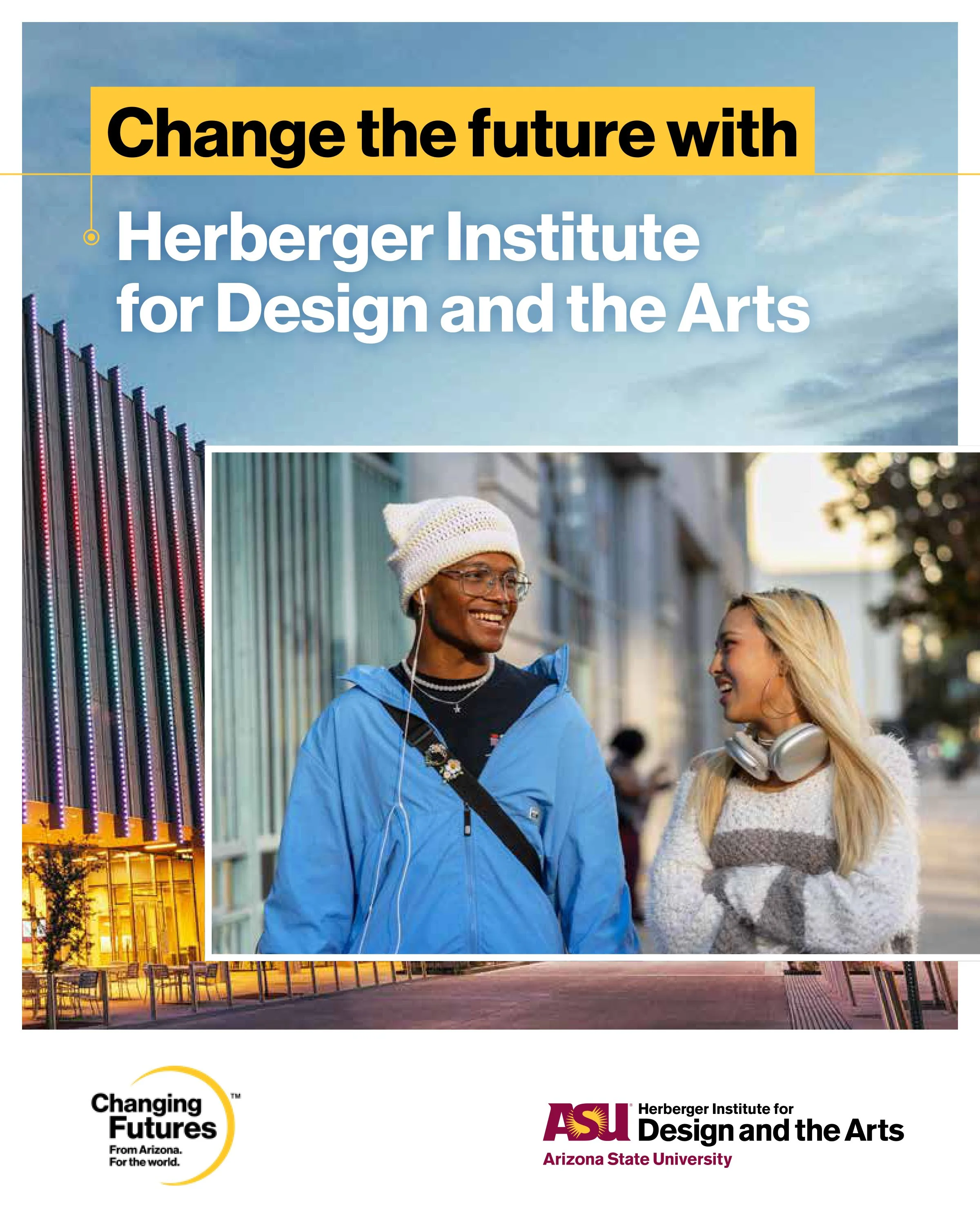 Poster with the headline "Change the future with" in black text on a yellow background. Below, white text reads "Herberger Institute for Design and the Arts". The logo of Arizona State University appears to the right. The lower part of the poster fea
