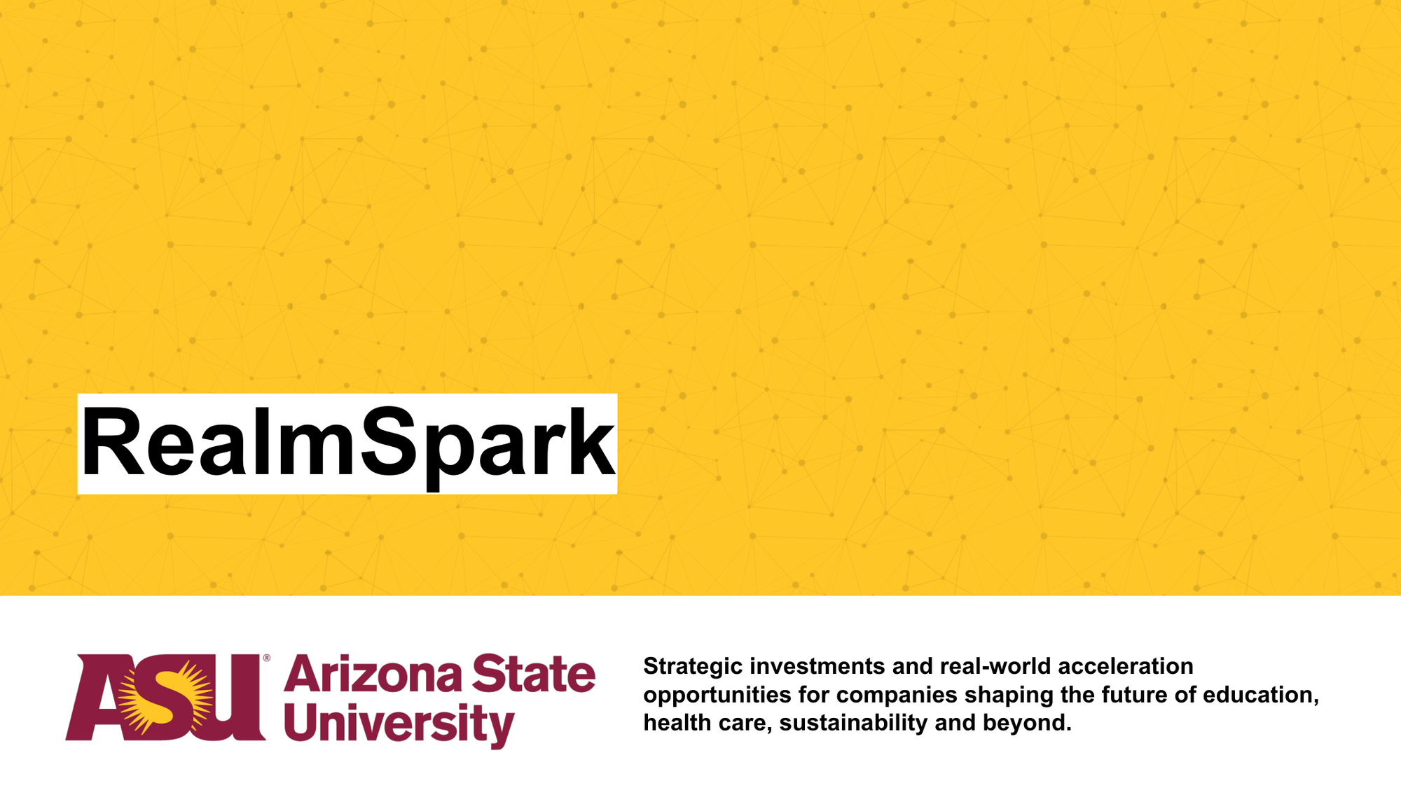 Yellow background with the word 'RealmSpark' in black text on a white rectangle, overlapping a section of the Arizona State University logo and a partial description of strategic investments and education opportunities.