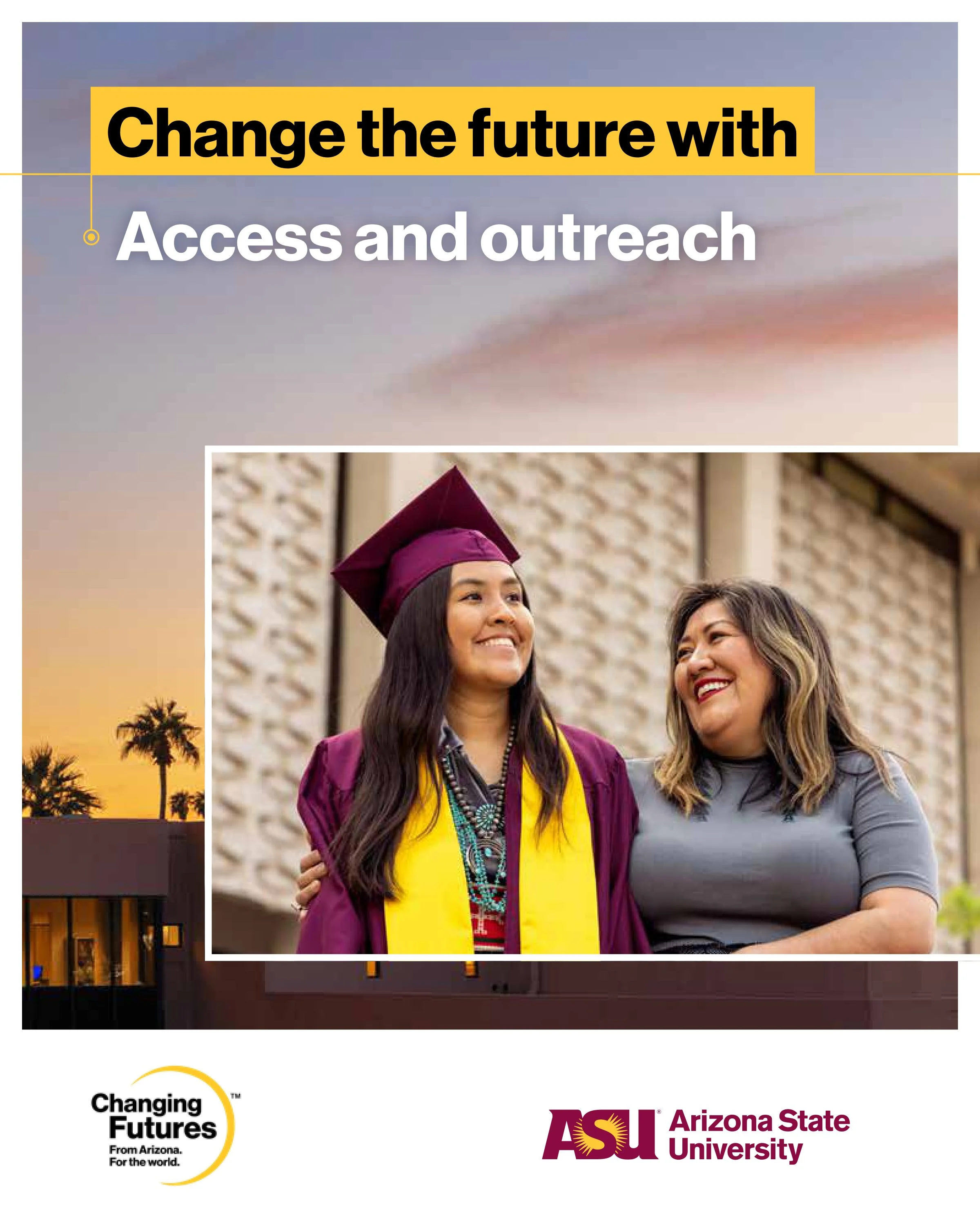 Two women in graduation caps and gowns smiling, standing together outdoors at sunset with palm trees and a building in the background. Overlaid text reads 'Change the future with Access and outreach' and includes logos for 'Changing Future' and 'Ariz