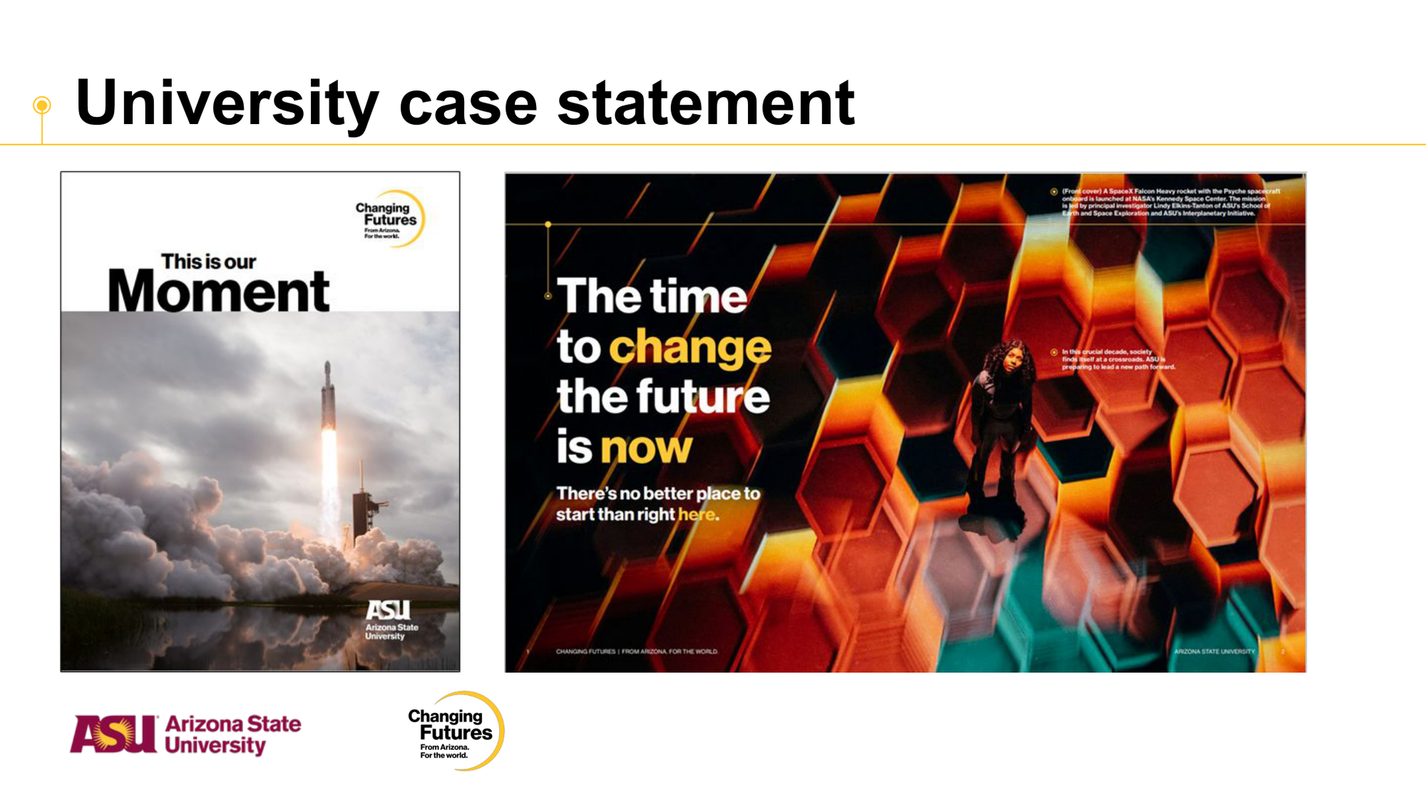 A presentation slide with the title 'University case statement'. It shows two images: the first is of a rocket launch with smoke and clouds, and the second features a woman standing in front of a hexagon-patterned background with text saying 'The time to change the future is now' and 'There's no better place to start than right here'. The slide includes the Arizona State University logo and the slogan 'Changing Futures From Arizona. For the world.'