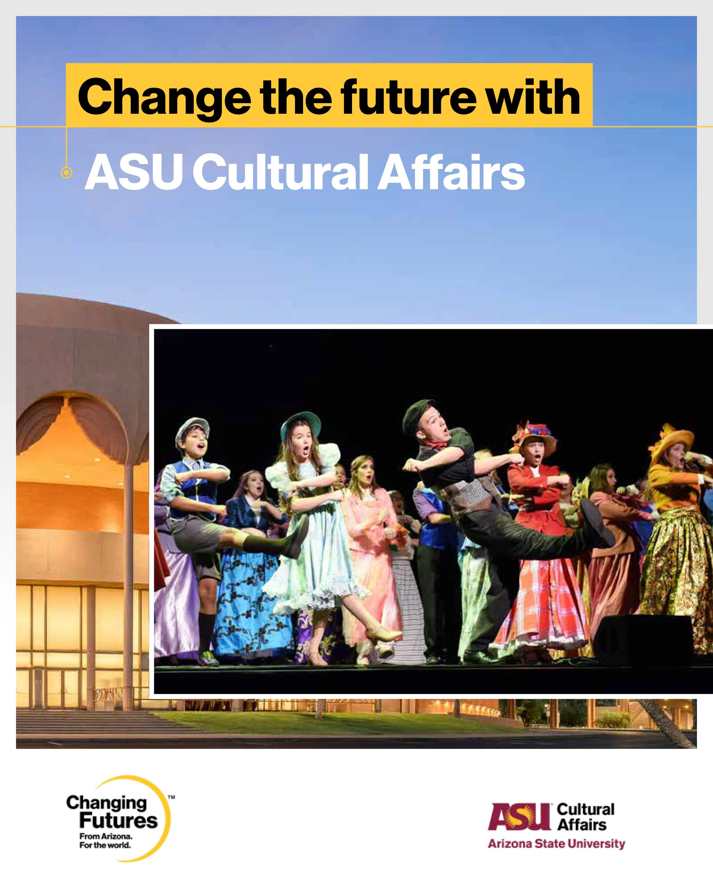 Poster promoting ASU Cultural Affairs with the slogan "Change the future with ASU Cultural Affairs" and a photo of children dressed in colorful costumes performing on stage.
