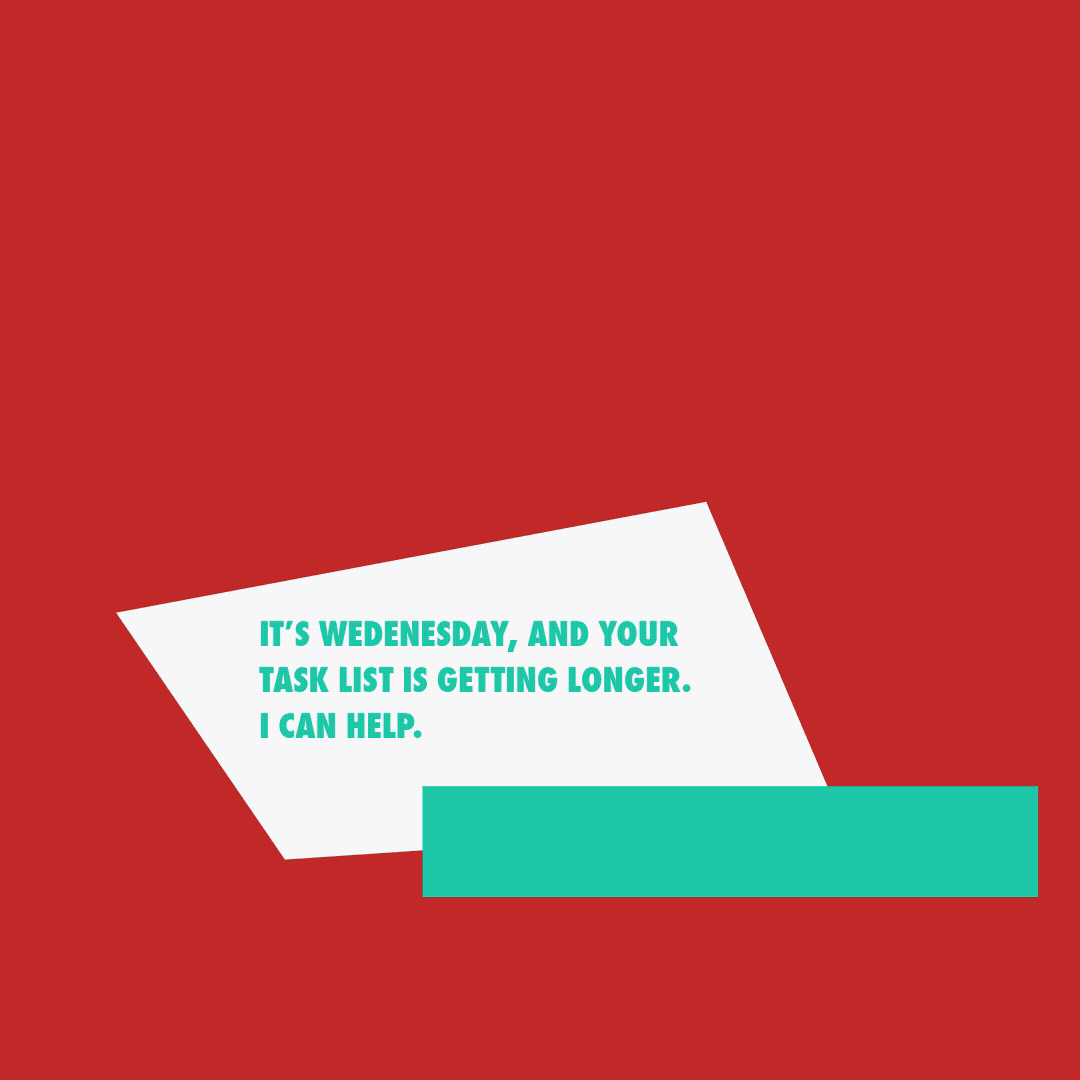 t’s Overwhelmsday. That point in the week when your task list starts growing faster than you can cross things off. 