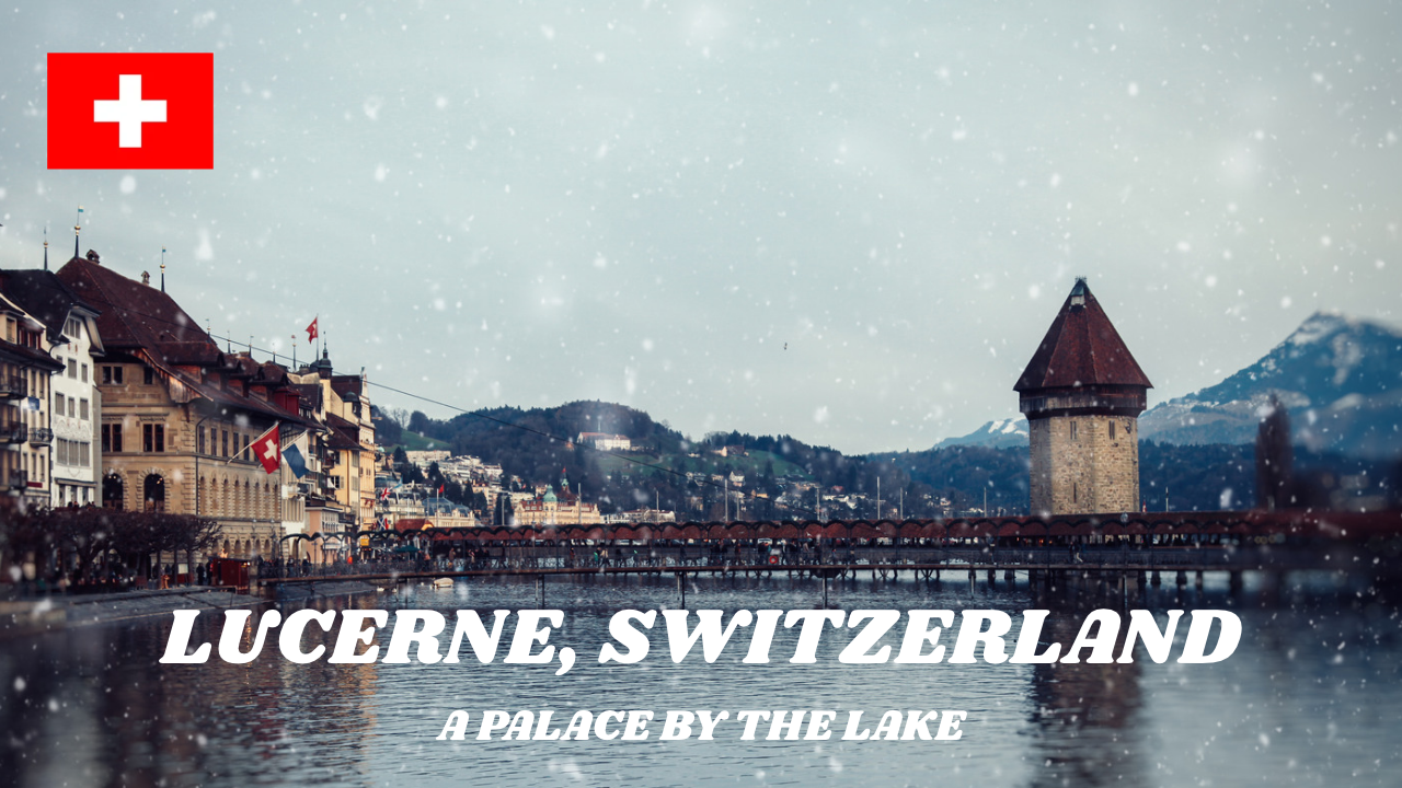 Lucerne, Switzerland: Lake Views, Historic Streets and a Luxury Palace Hotel