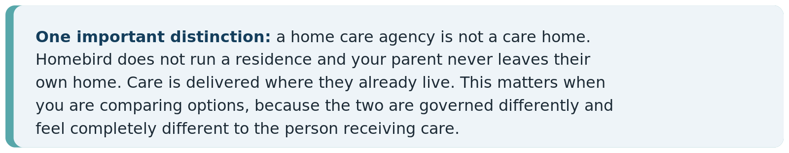 A home care agency is not a care home. Homebird does not run a residence and your parent never leaves their own home.
