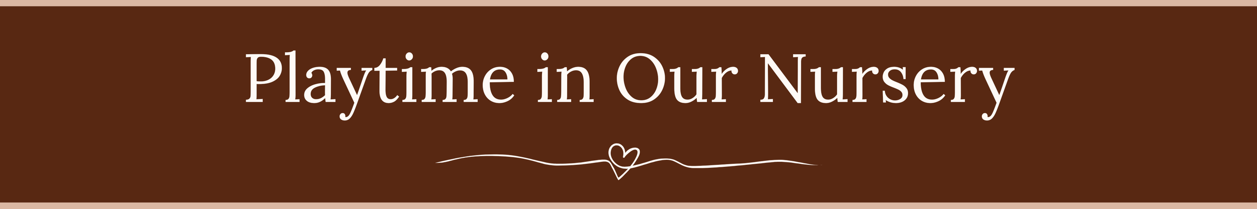 Brown banner with white text that says "Playtime in Our Nursery" and a decorative line with a heart in the center.