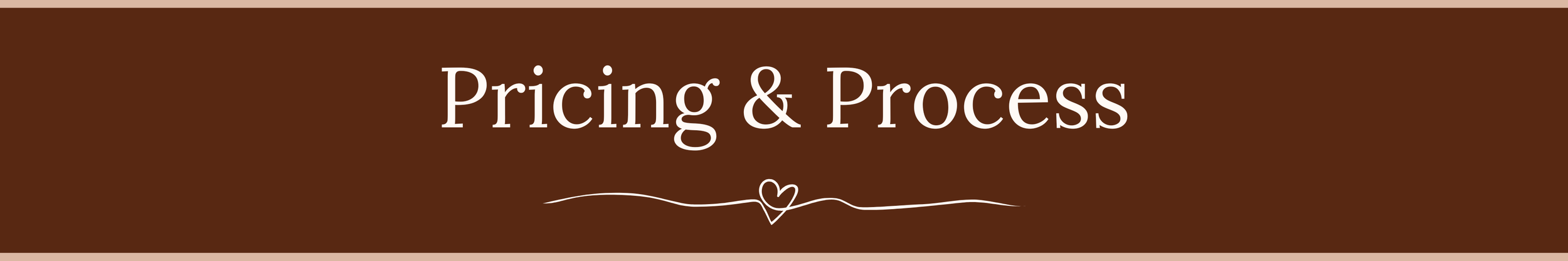 Brown background with white text that reads 'Pricing & Process' and a decorative line with a small heart underneath.