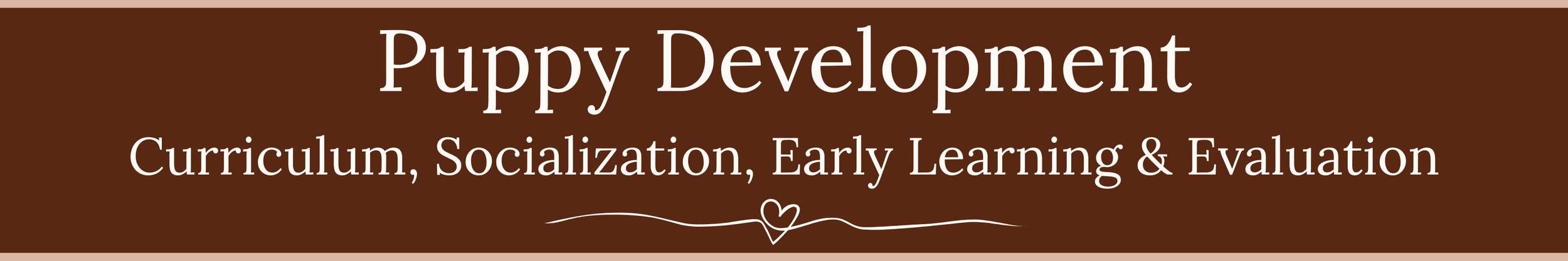 Brown background with white text reading "Puppy Development, Curriculum, Socialization, Early Learning & Evaluation" and a small decorative heart during a line.