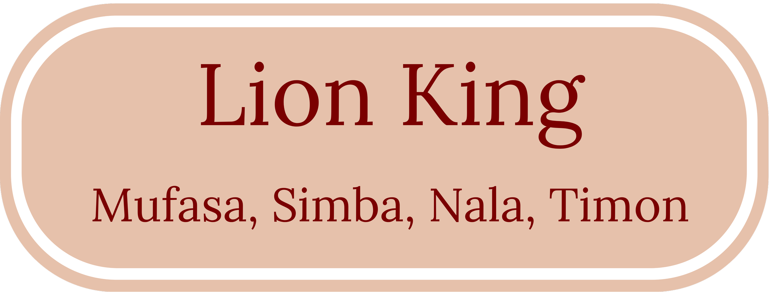A label with a beige background and white border, displaying the text 'Lion King' in large red font, and 'Mufasa, Simba, Nala, Timon' in smaller red font.