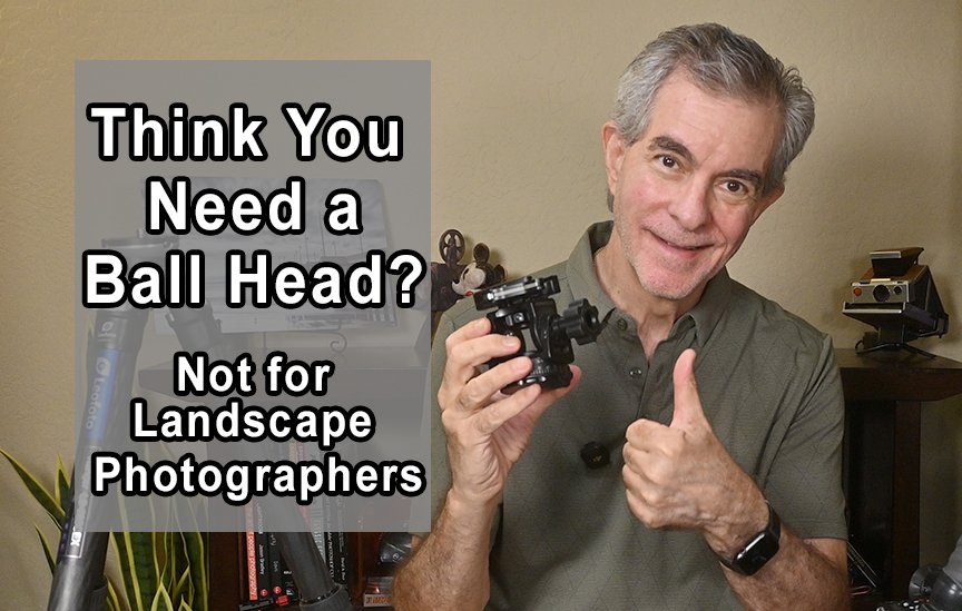 NO Ball Heads for Landscape Photography
