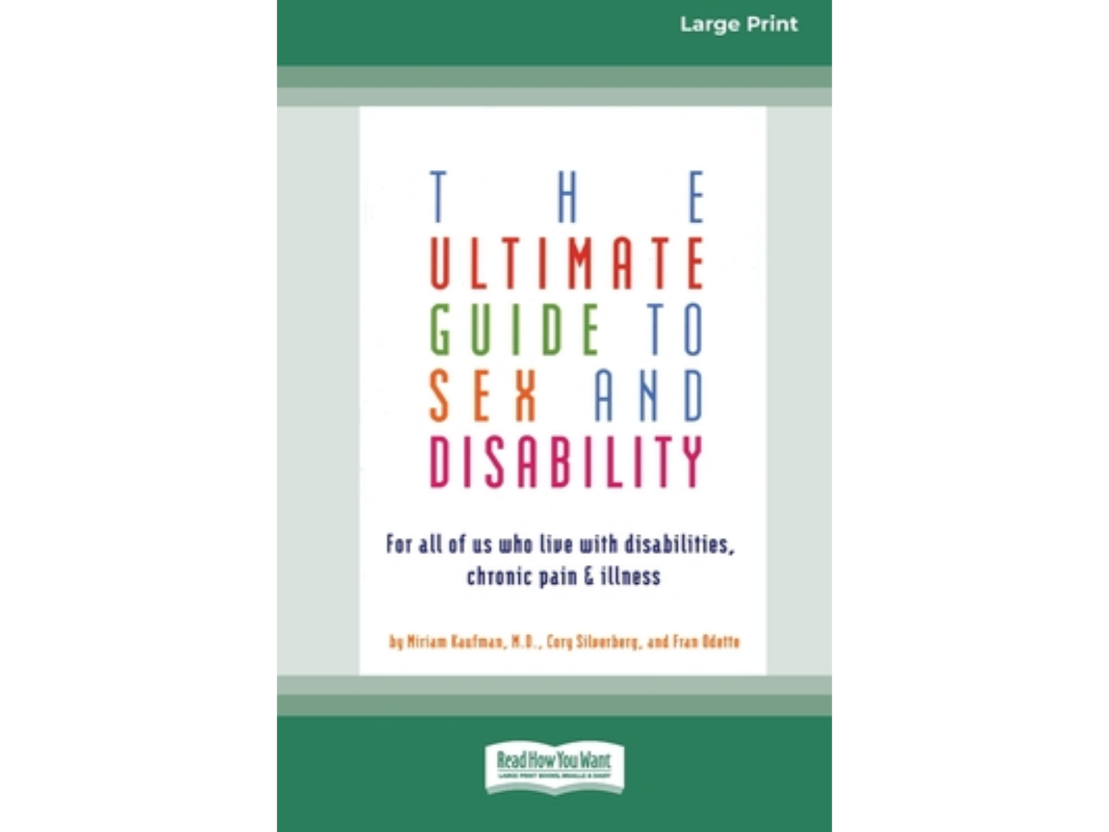 The Ultimate Guide to Sex and Disability: For All of Us Who Live with Disabilities, Chronic Pain and Illness