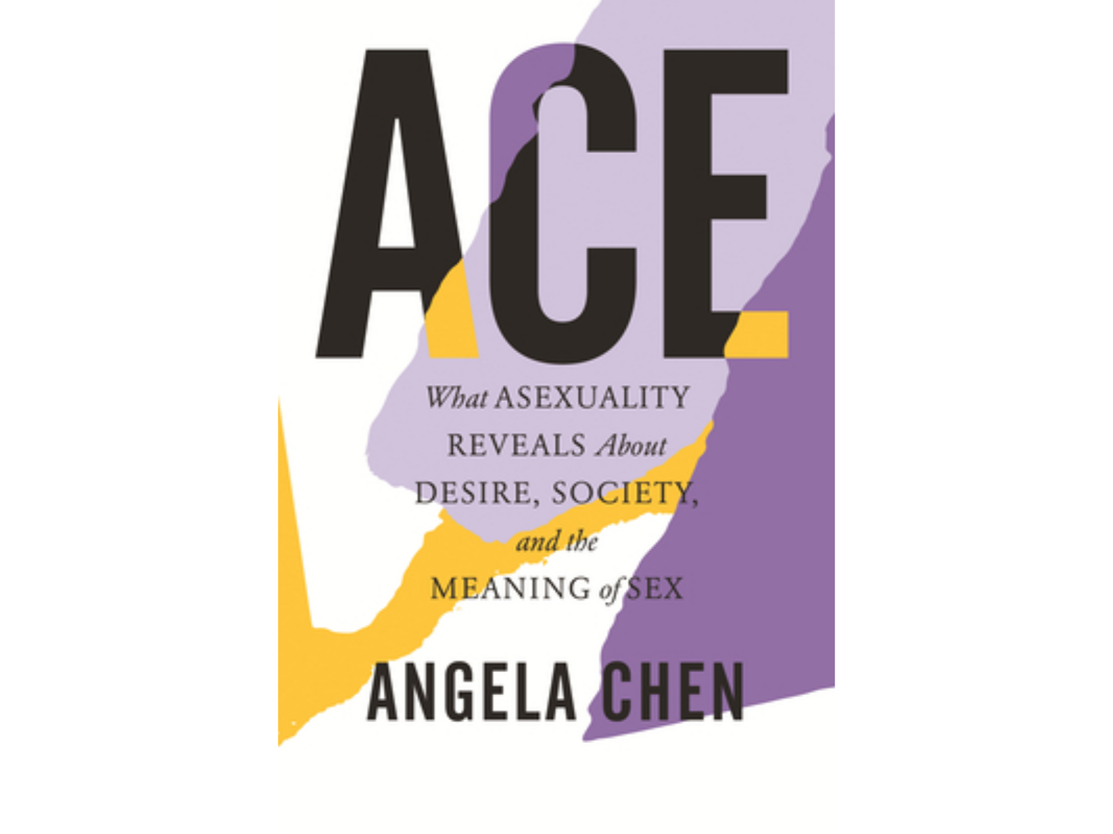 Ace: What Asexuality Reveals About Desire, Society, and the Meaning of Sex