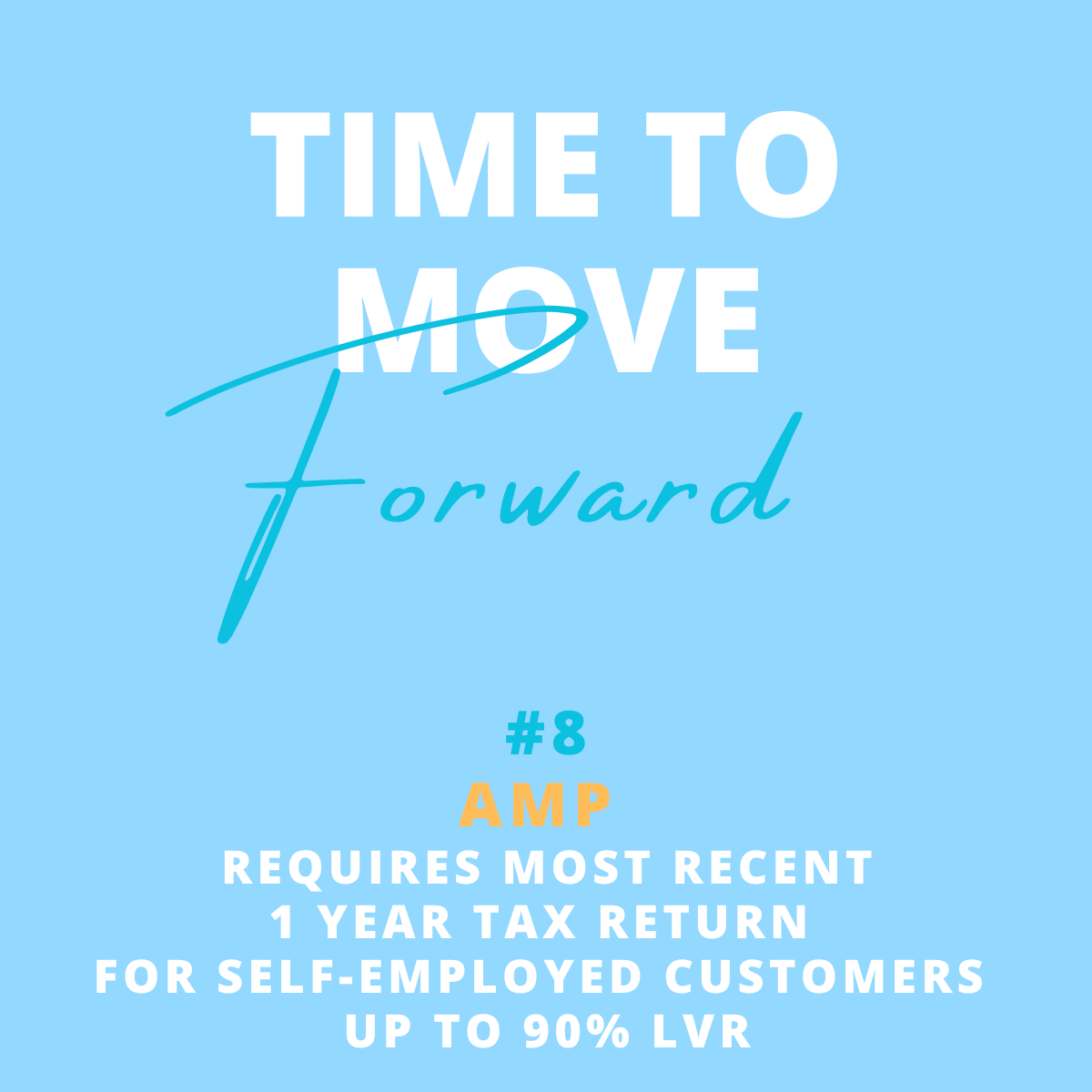 A motivational graphic with light blue background that says 'Time to move forward' with the word 'forward' styled in cursive blue font. Below, it states '#8 AMP requires most recent 1 year tax return for self-employed customers up to 90% LVR in orang