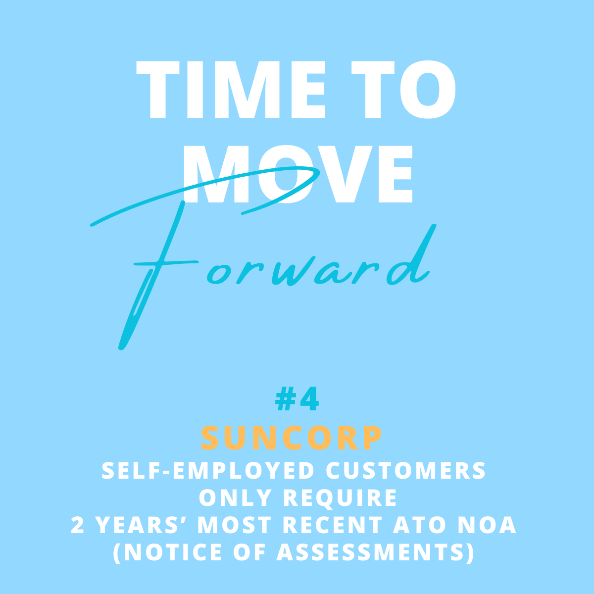 Purple background with white, blue, and orange text that reads: "Time to Move Forward, #4 Suncorp, Self-Employed Customers Only Require 2 Years' Most Recent ATO NOA (Notice of Assessments)."