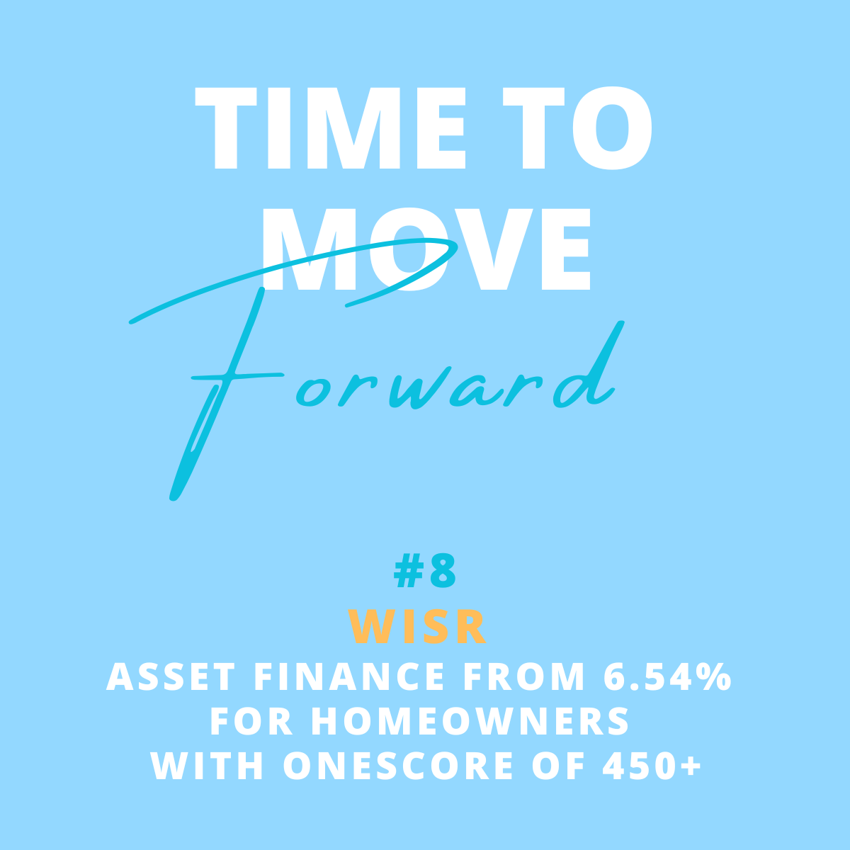 A blue graphic with the text 'Time to move forward', featuring the words 'forward' in cursive script. It includes the number '#8' and the abbreviation 'WISR' in orange, stating 'Asset finance from 6.54% for homeowners with Onescore of 450+'.