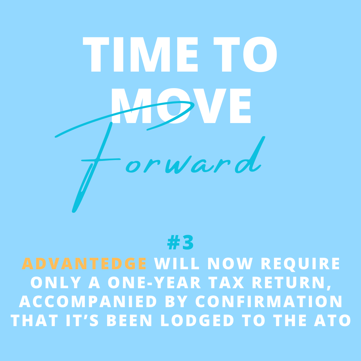 Light blue background with white and blue text reading "Time to Move Forward" and a hashtag #3. Additional text in white and orange states, "Advantage will now require only a one-year tax return, accompanied by confirmation that it's been lodged to t