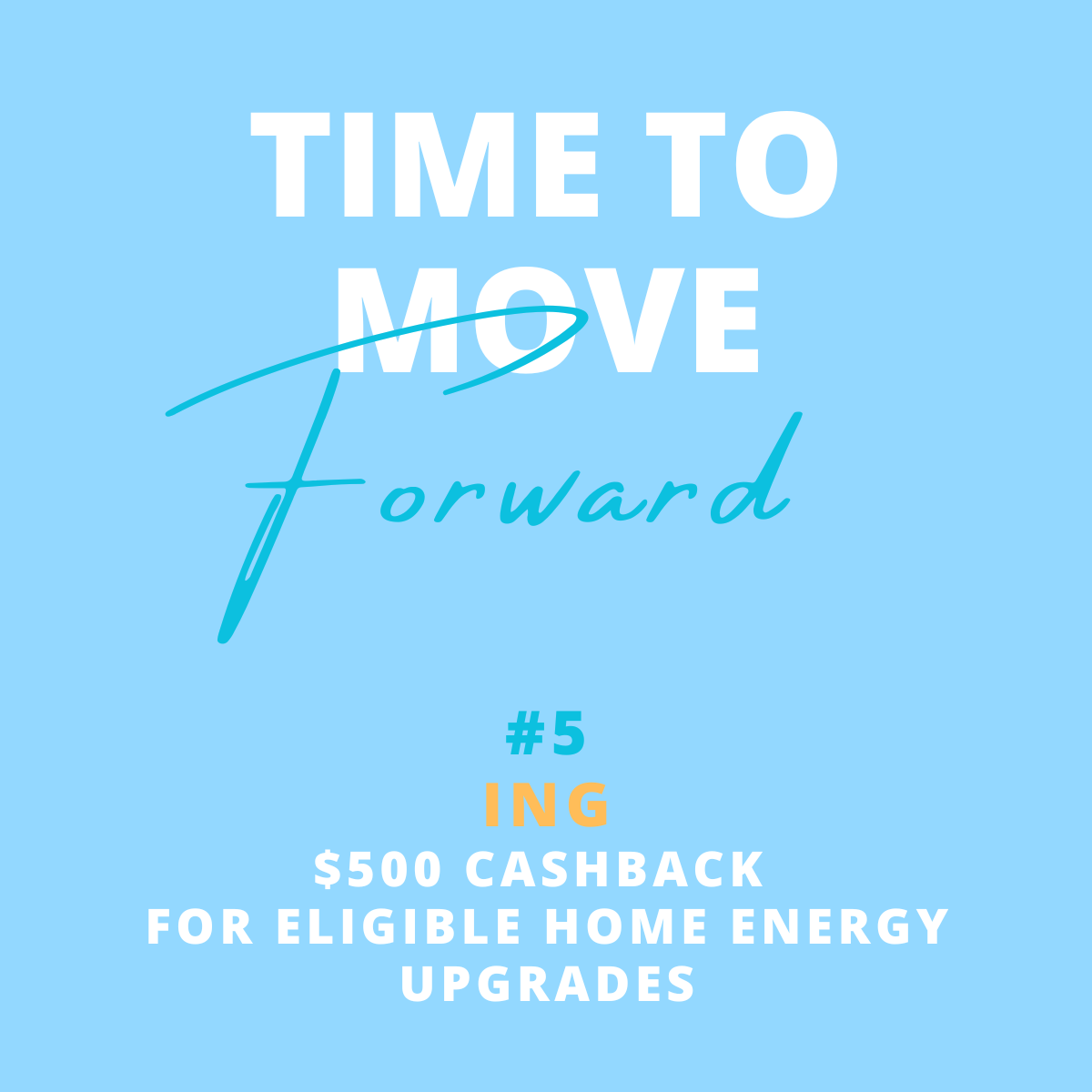 Motivational graphic with blue background, white and blue text reading 'Time to Move Forward', and smaller text '#5 ING', '$500 Cashback for eligible home energy upgrades'.