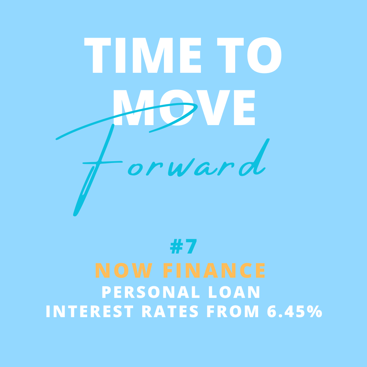 A promotional graphic with a light blue background that says "Time to Move Forward" in large white and blue text, with a handwritten style. Below, it promotes a personal loan with interest rates from 6.45%, indicating it's part of a series labeled #7