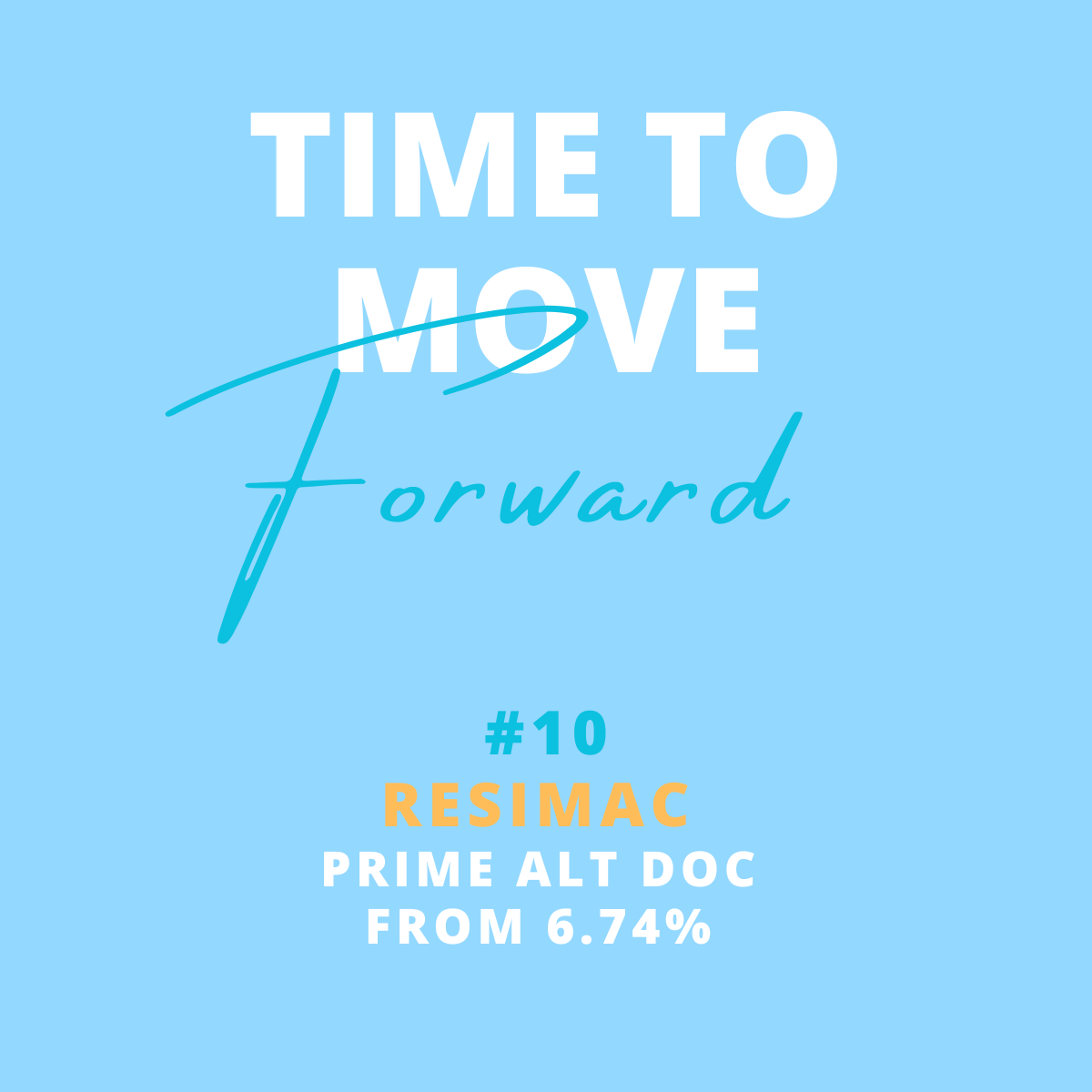 A promotional graphic with a light blue background, displaying the phrase 'Time to move forward' in large, white and blue text. It includes additional text about a product called RESIMAC, a Prime ALT DOC from 6.74%, labeled as issue #10.
