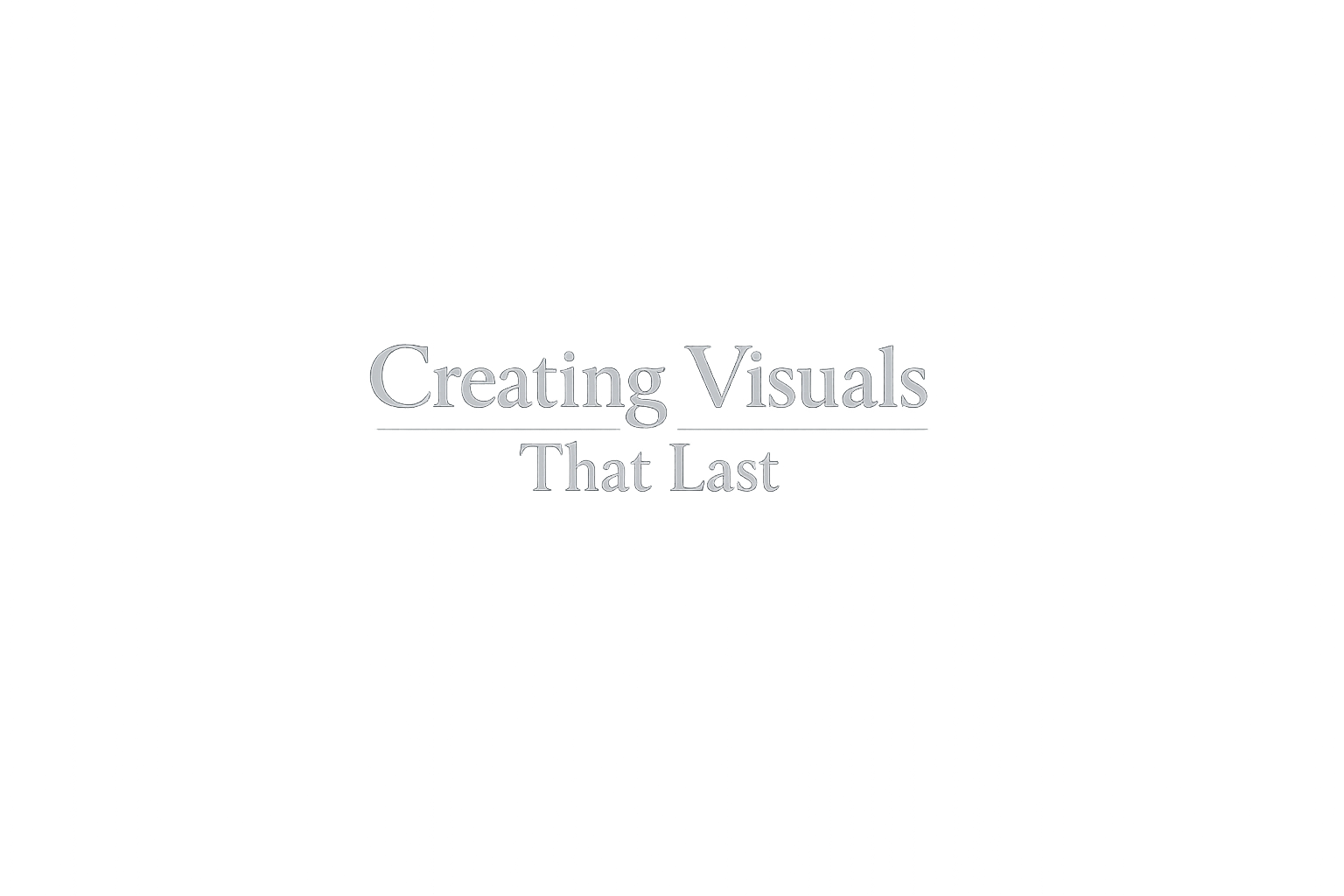 Cover slide with the title 'Creating Visuals That Last' in gray font on a black background.