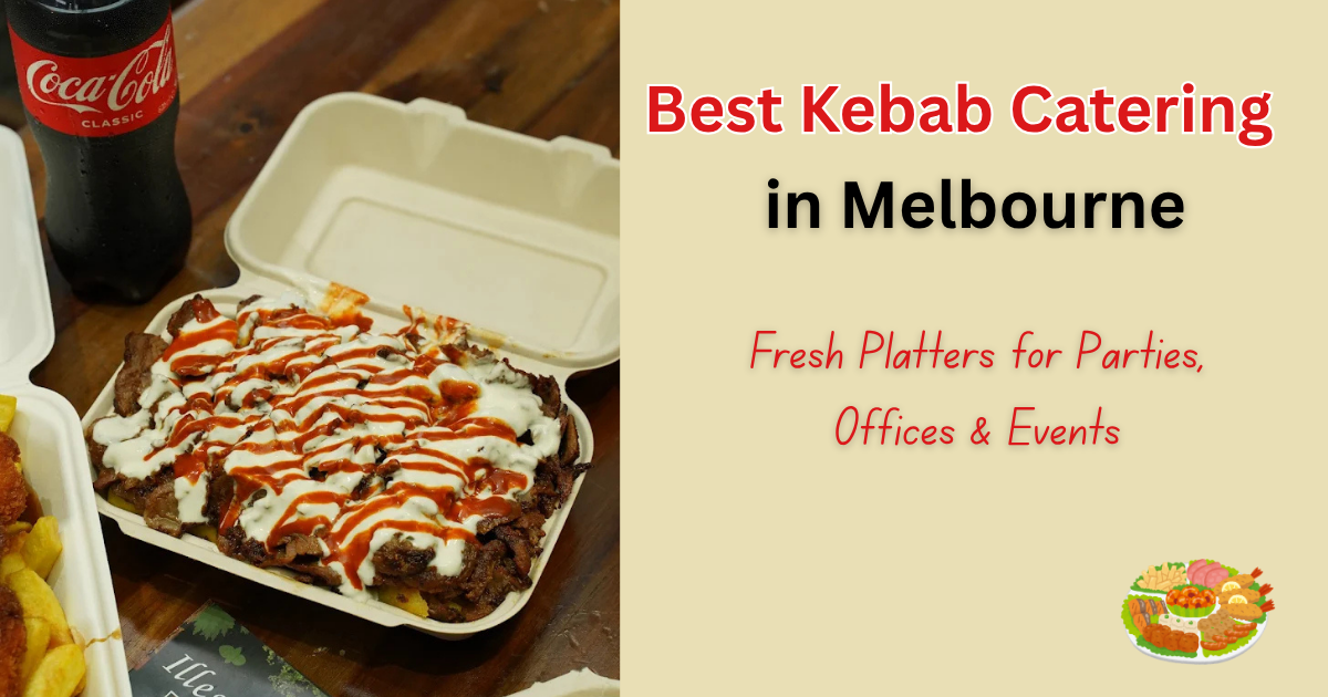 Best Kebab Catering in Melbourne: Fresh Platters for Parties, Offices &amp; Events
