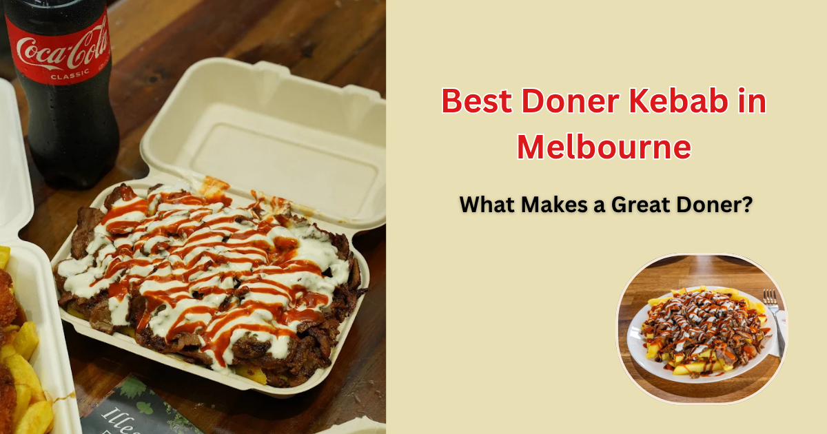 Best Doner Kebab in Melbourne: What Makes a Great Doner?