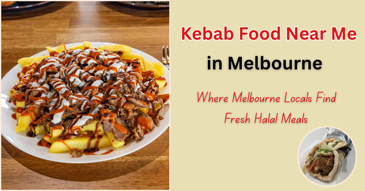 Kebab Food Near Me: Where Melbourne Locals Find Fresh Halal Meals