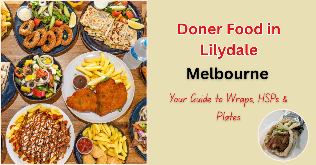 Doner Food in Lilydale: Your Guide to Wraps, HSPs &amp; Plates