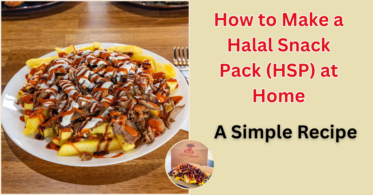 How to Make a Halal Snack Pack (HSP) at Home: A Simple Recipe