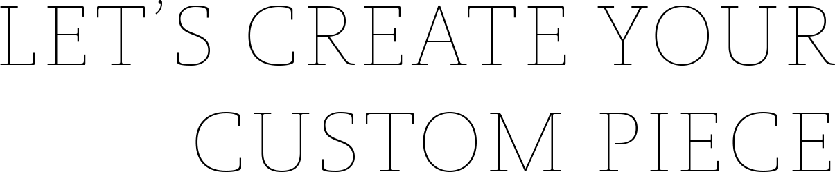 Text art that says 'Let's create your custom piece' in a stylized font.