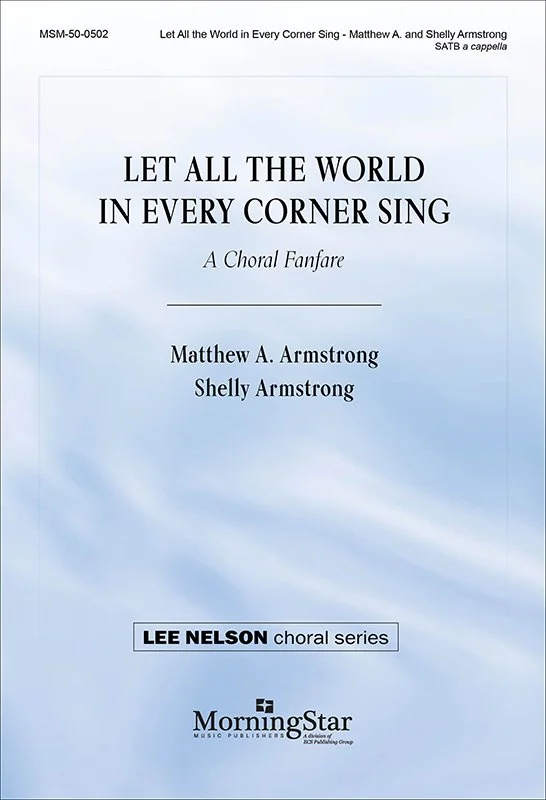 Sheet music cover for 'Let All The World In Every Corner Sing,' a choral piece by Matthew A. Armstrong and Shelly Armstrong, published by MorningStar, part of the Lee Nelson choral series.