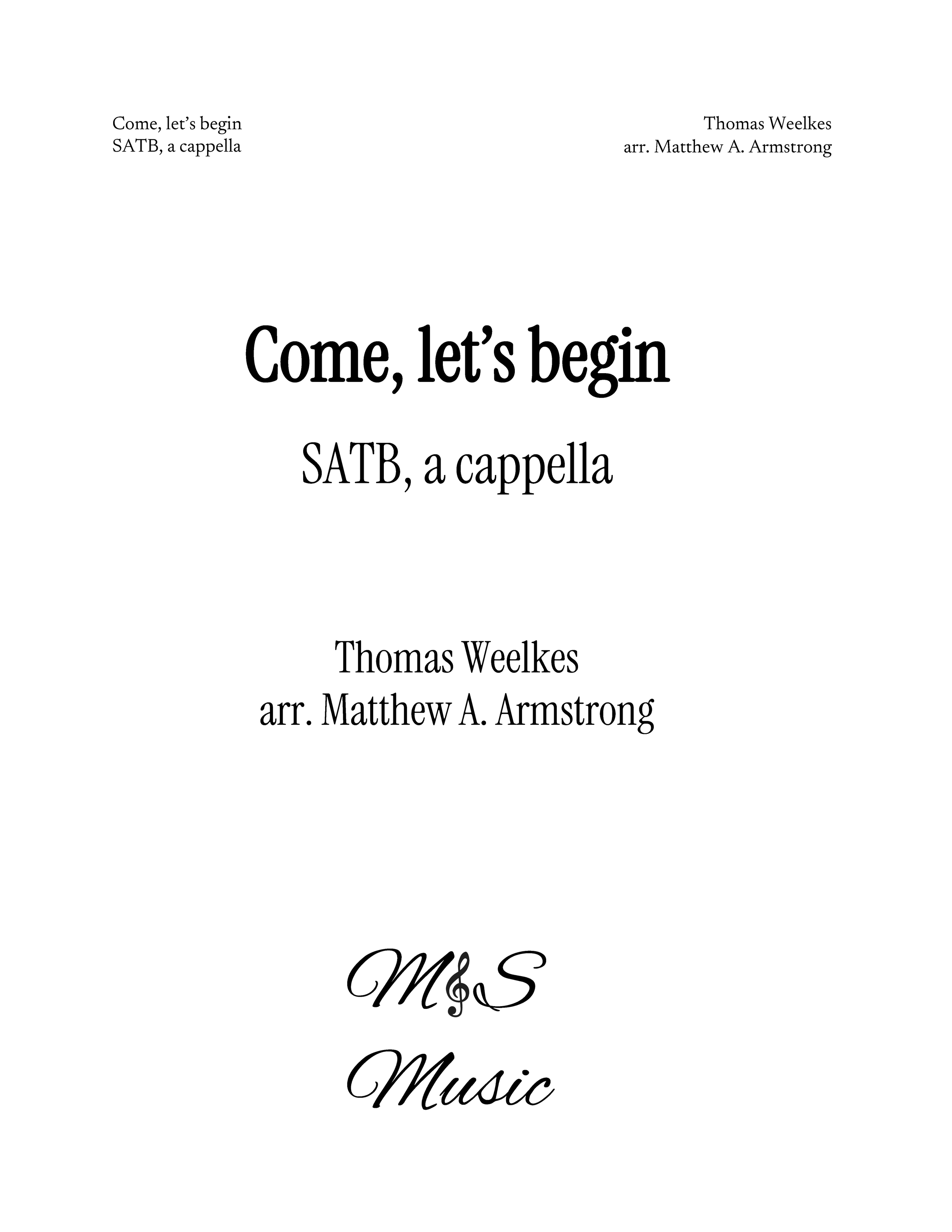 A sheet of music with the title 'Come, let’s begin' by Thomas Weelkes, arranged by Matthew A. Armstrong, for SATB choir a cappella.