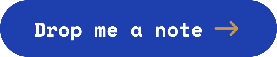 Blue button with white text saying "Drop me a note" and a gold arrow pointing to the right.