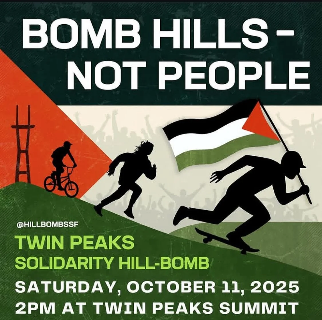 A graphic of people biking, skating, and running down a hill with Sutro tower in the background, carrying a Palestinian flag. Text reads: Bomb hills - not people. Twin Peaks Solidarity Hill-Bomb. Saturday, October 11, 2025. 2pm at Twin Peaks Summit