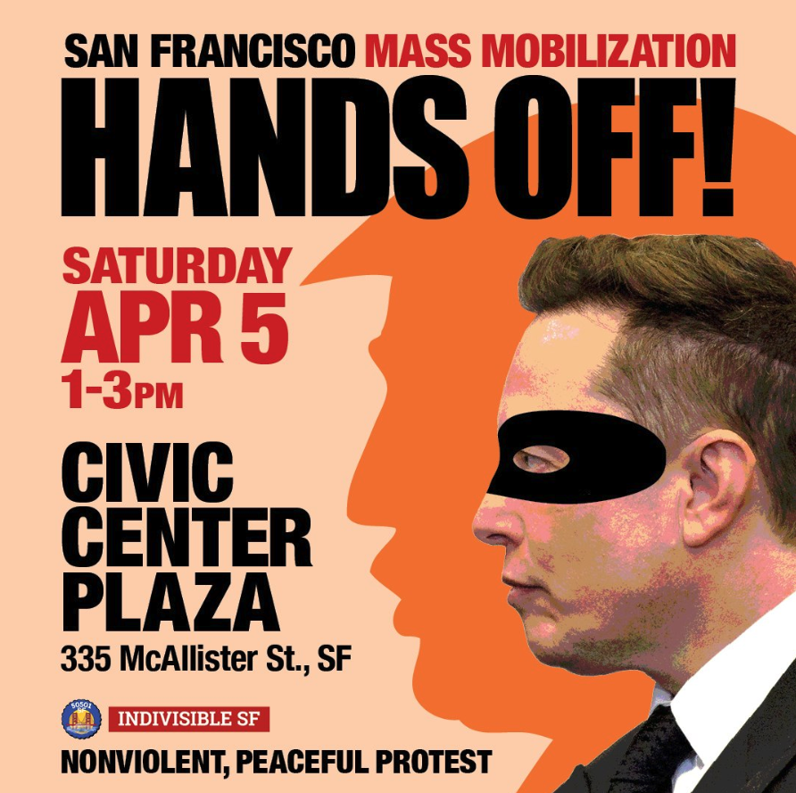A poster with an image of Elon Musk in a burglar mask. Text reads: SF Mass mobilization Hands Off! Saturday April 5, 1-3pm. Civic Center Plaza. 335 McAllister St., SF. Indivisible SF. Nonviolent, peaceful protest.
