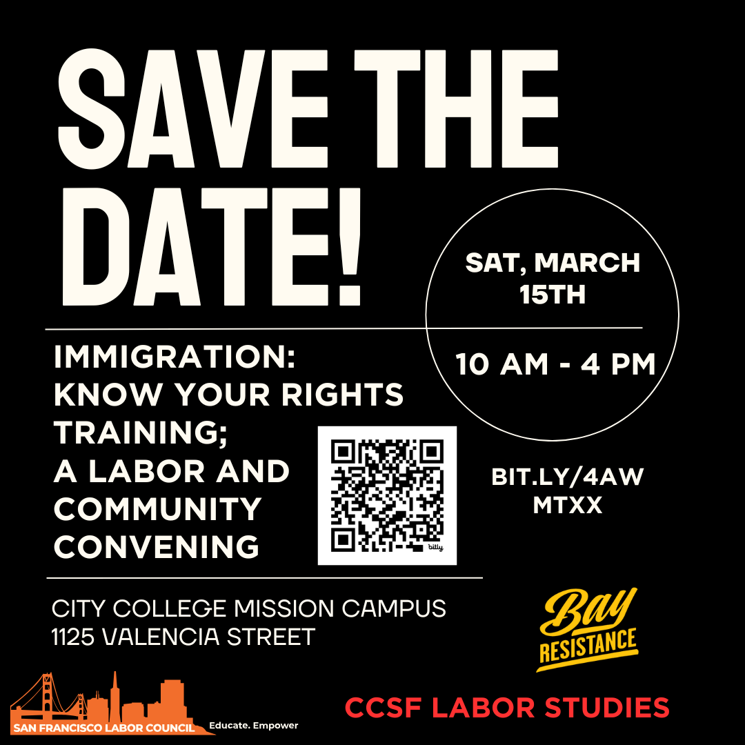 A flyer with a black background that reads: Save the Date! Immigration: Know Your Rights Training; a Labor and Community Convening. City College Mission Campus, 1125 Valencia Street. Sat, March 15th, 10am to 4pm. Bit.ly/4AWMTXX.